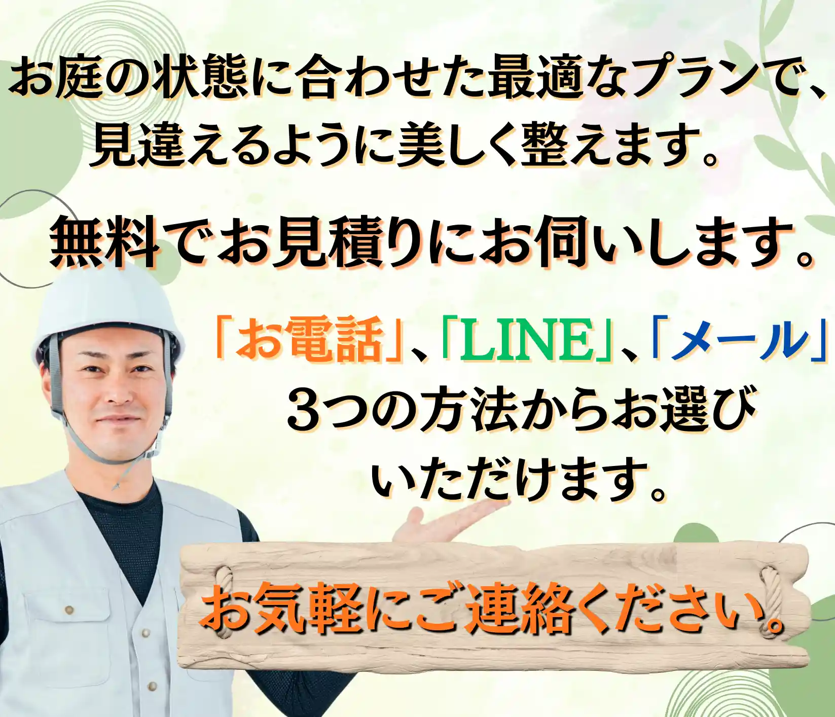 お庭の状態に合わせた最適なプランで美しく整えます。無料でお見積りにお伺いしますので、お電話・LINE・メールの3つの方法からお気軽にご連絡ください